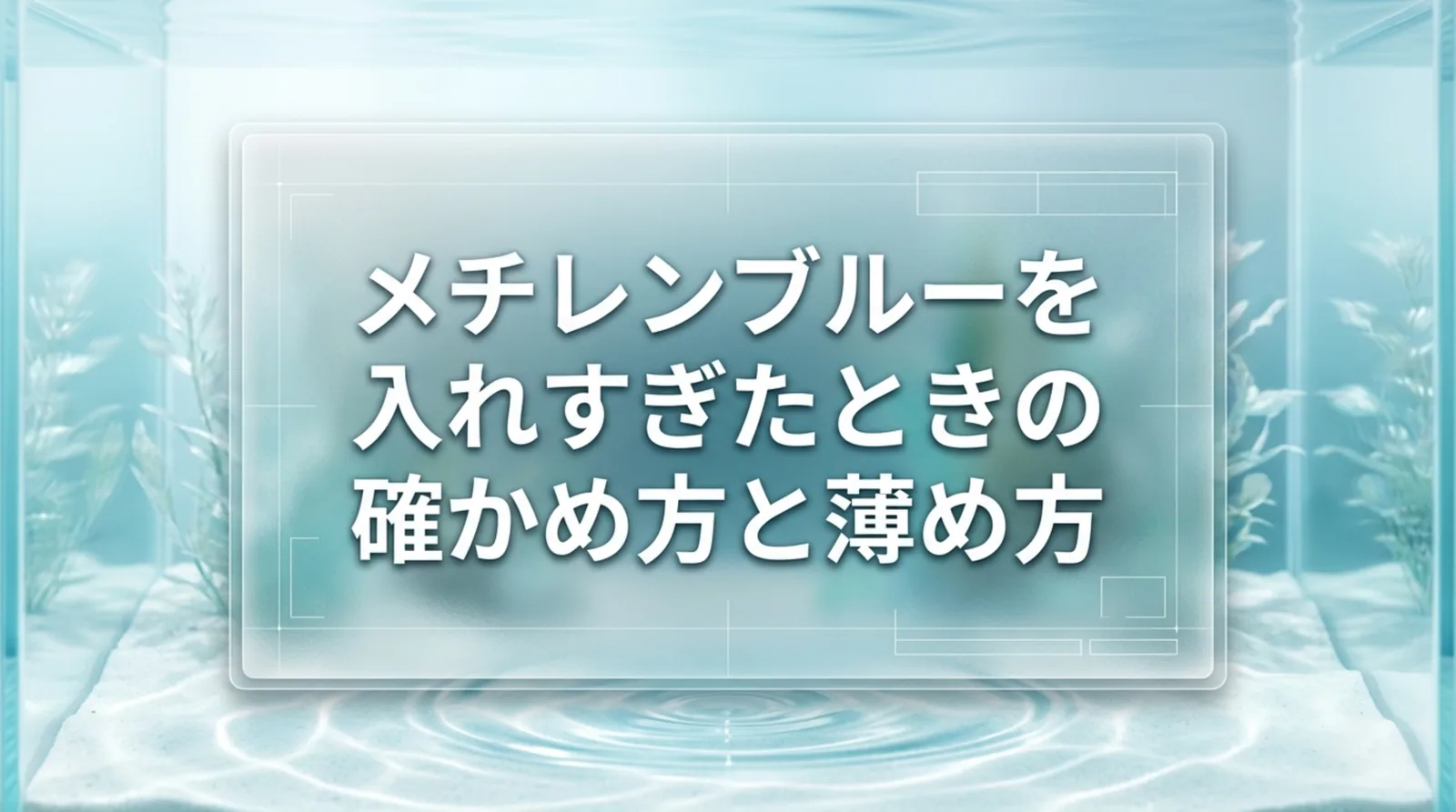 メチレンブルーを入れすぎたときの対処｜何倍かの計算と水換えで薄める量